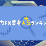 国内FX業者人気ランキングとそれぞれの特徴